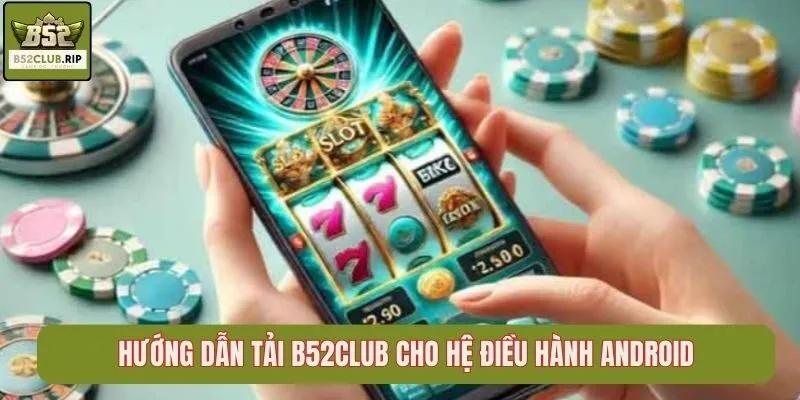 Hướng dẫn tải B52Club cho hệ điều hành Android