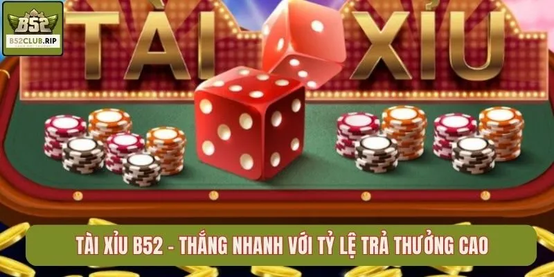 Tài Xỉu B52club – Thắng Nhanh Với Tỷ Lệ Trả Thưởng Cao