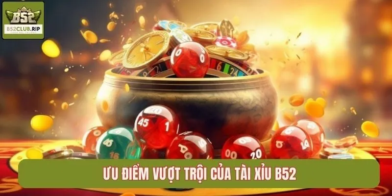 Ưu điểm vượt trội của tài xỉu B52club