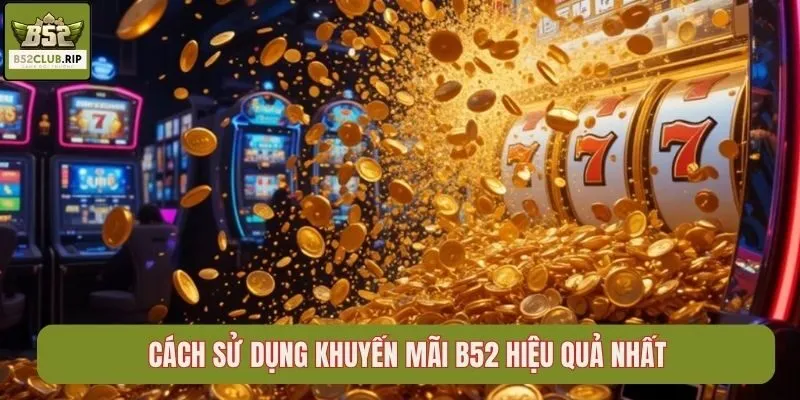 Cách sử dụng khuyến mãi B52 hiệu quả nhất