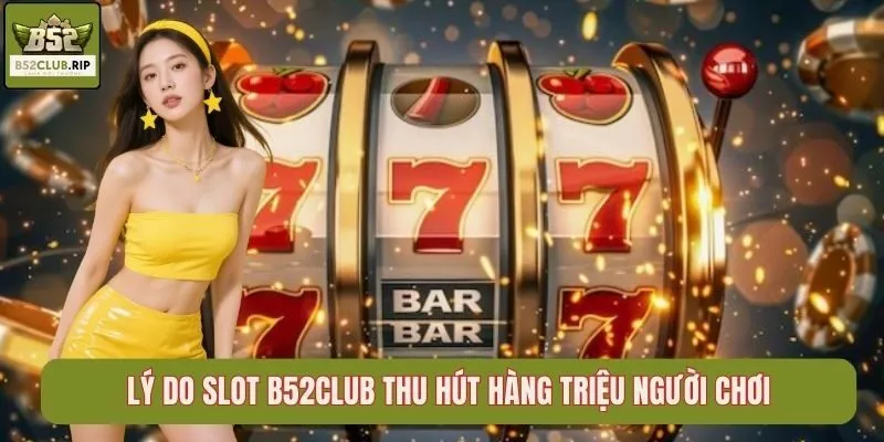 Chơi Slot B52club Cùng Hàng Loạt Tính Năng Nổ Hũ Lớn 1 Lý do Slot B52Club thu hút hàng triệu người chơi
