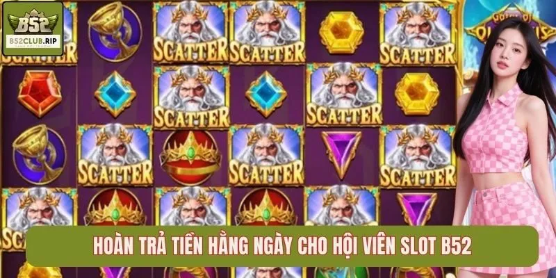 Chơi Slot B52club Cùng Hàng Loạt Tính Năng Nổ Hũ Lớn 3 Hoàn trả tiền hằng ngày cho hội viên Slot B52club
