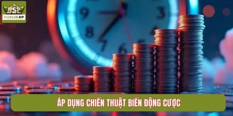 Áp dụng chiến thuật biến động cược