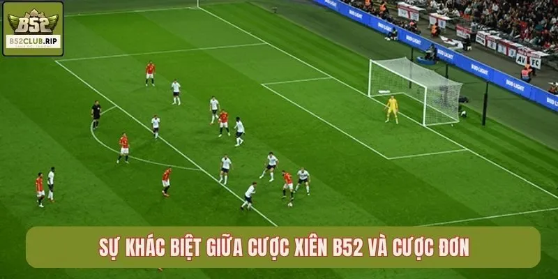 Sự khác biệt giữa cược xiên B52club và cược đơn