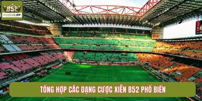 Tổng hợp các dạng cược xiên B52club phổ biến