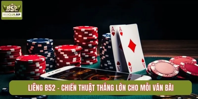 Liêng B52 – Chiến Thuật Thắng Lớn Cho Mỗi Ván Bài