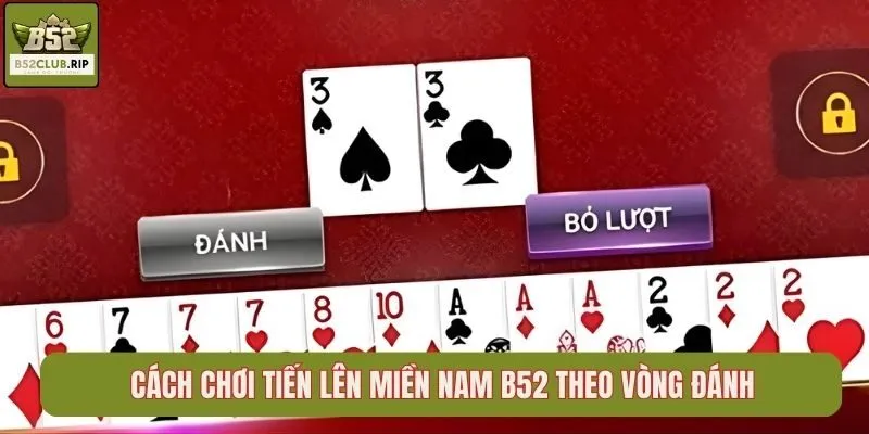 Cách chơi Tiến Lên Miền Nam B52 theo vòng đánh