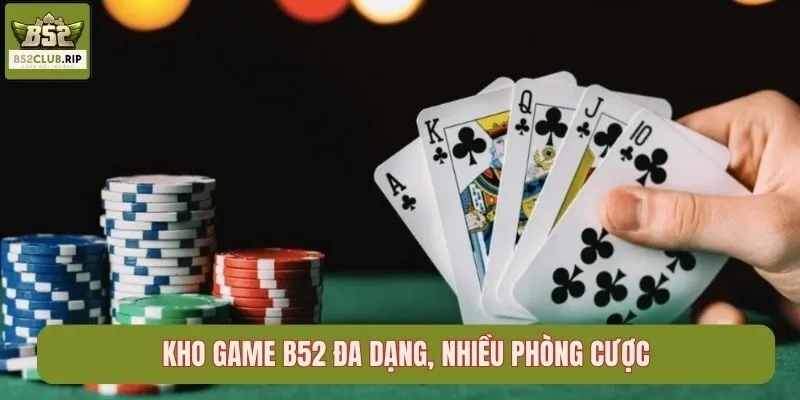 Kho game B52 đa dạng, nhiều phòng cược