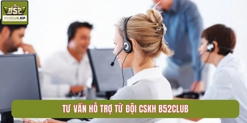 Tư vấn hỗ trợ từ đội CSKH B52Club