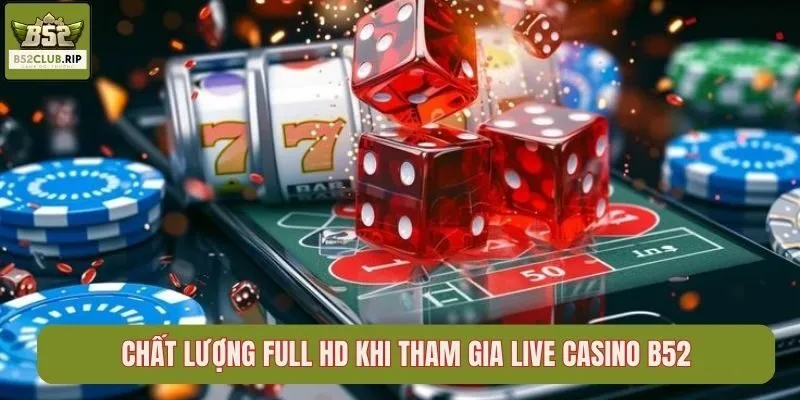 Trải Nghiệm Live Casino B52 Với Các Cao Thủ Chuyên Nghiệp 1 Chất lượng full HD khi tham gia Live Casino B52
